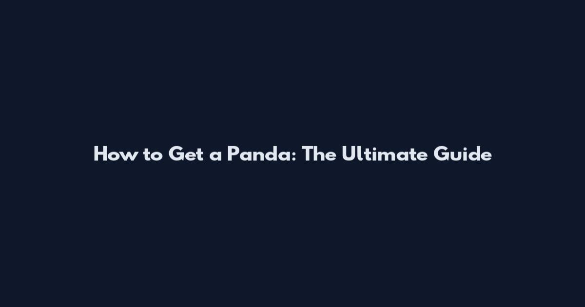 How to Get a Panda: The Ultimate Guide