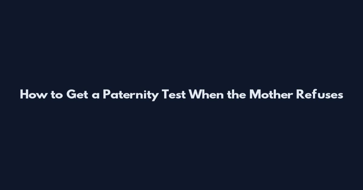 How to Get a Paternity Test When the Mother Refuses