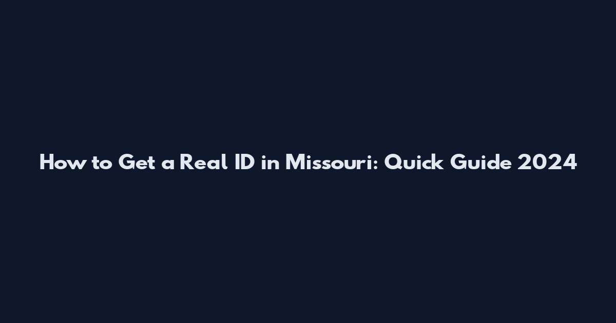 How to Get a Real ID in Missouri: Quick Guide 2024