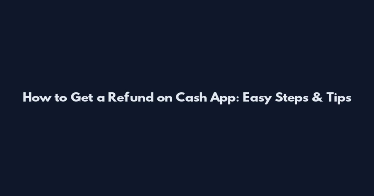 How to Get a Refund on Cash App: Easy Steps & Tips