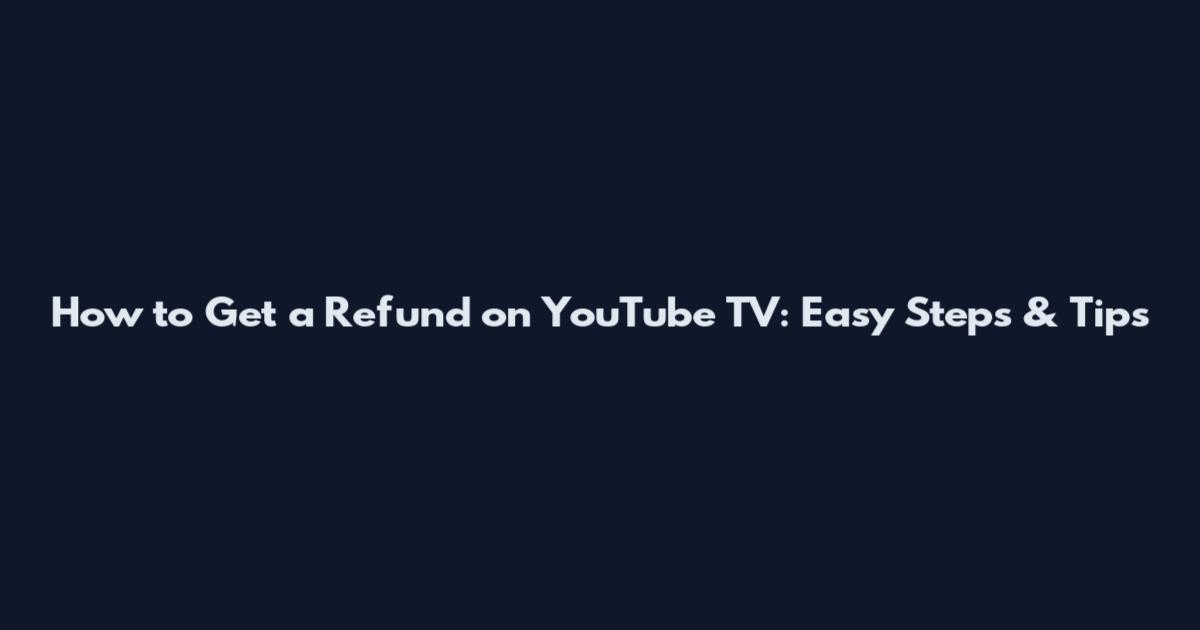 How to Get a Refund on YouTube TV: Easy Steps & Tips