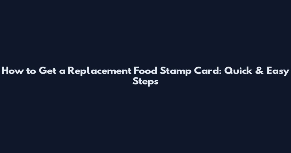 How to Get a Replacement Food Stamp Card: Quick & Easy Steps