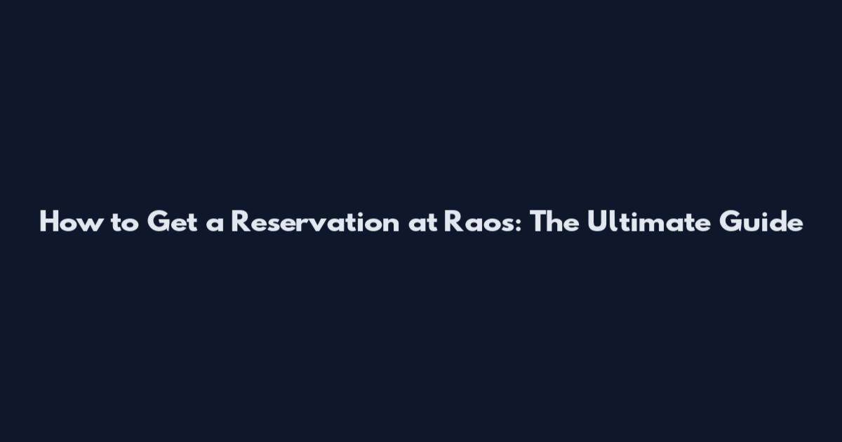 How to Get a Reservation at Rao's: The Ultimate Guide