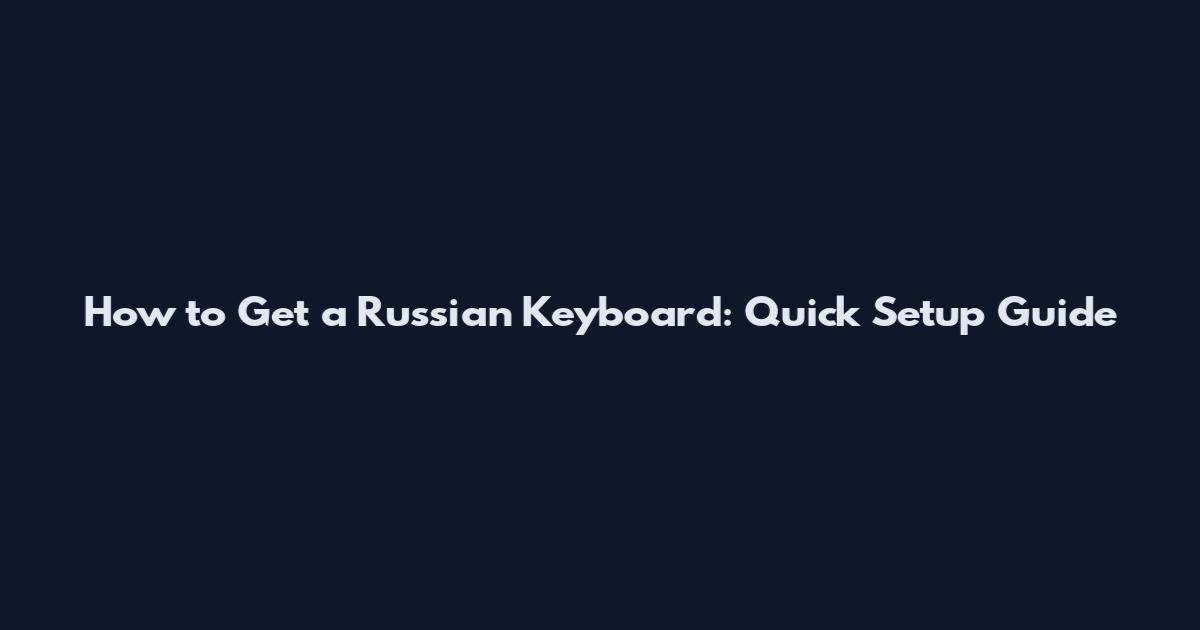 How to Get a Russian Keyboard: Quick Setup Guide