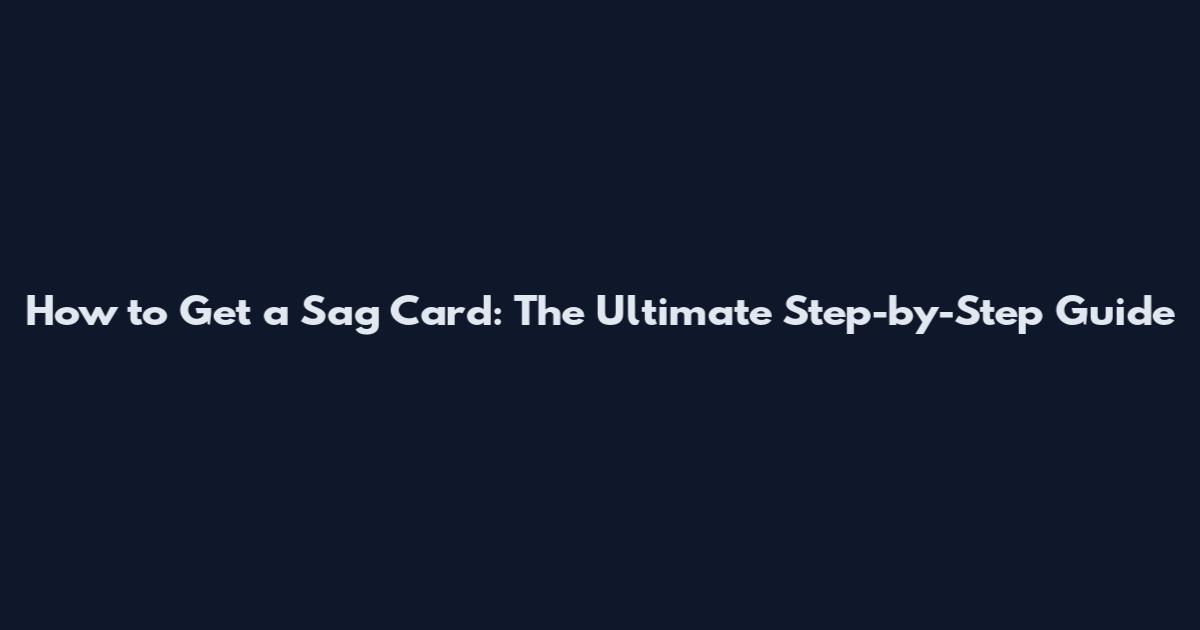 How to Get a Sag Card: The Ultimate Step-by-Step Guide