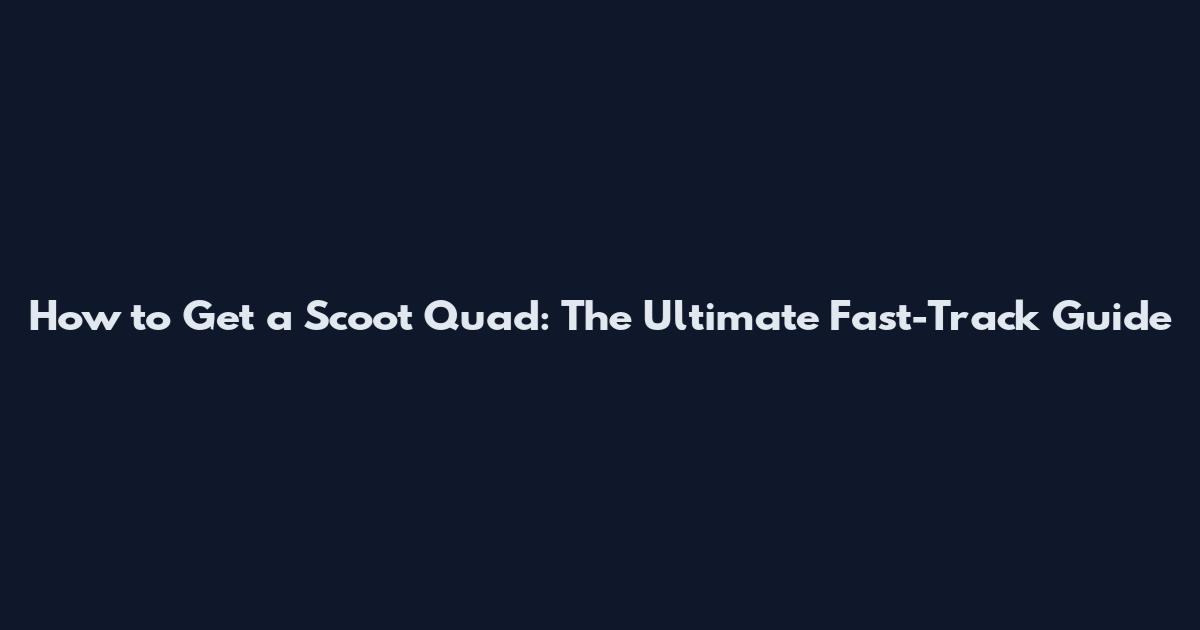 How to Get a Scoot Quad: The Ultimate Fast-Track Guide