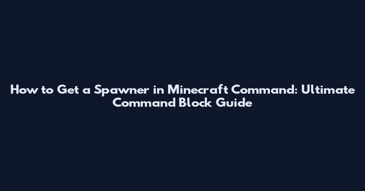 How to Get a Spawner in Minecraft Command: Ultimate Command Block Guide