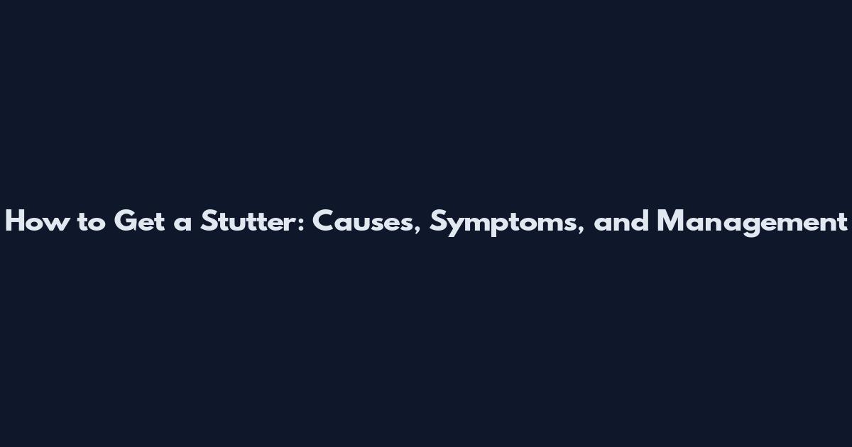 How to Get a Stutter: Causes, Symptoms, and Management
