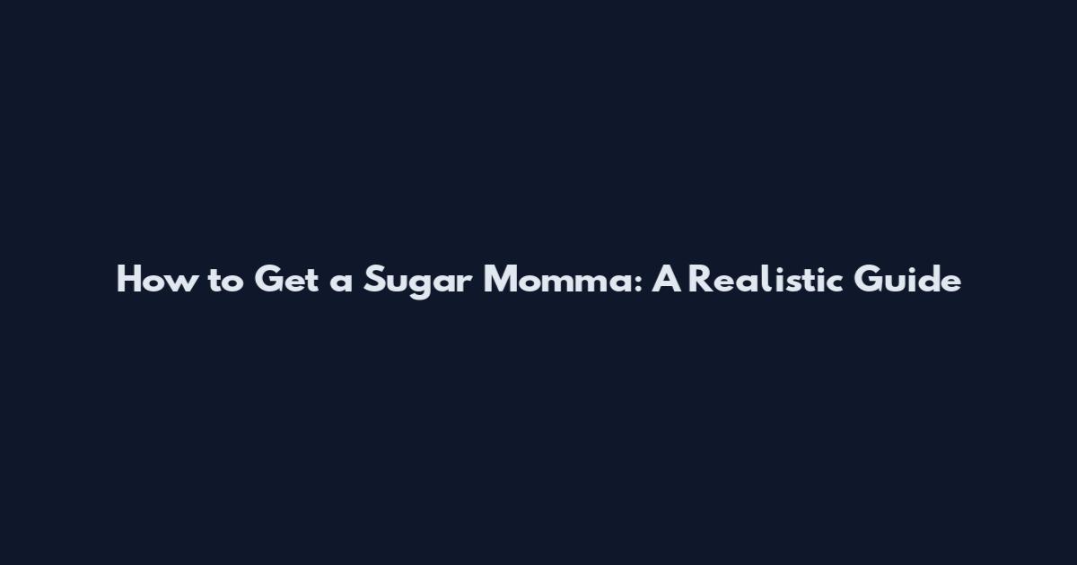 How to Get a Sugar Momma: A Realistic Guide