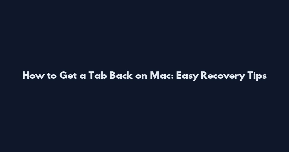 How to Get a Tab Back on Mac: Easy Recovery Tips