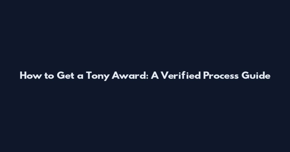 How to Get a Tony Award: A Verified Process Guide