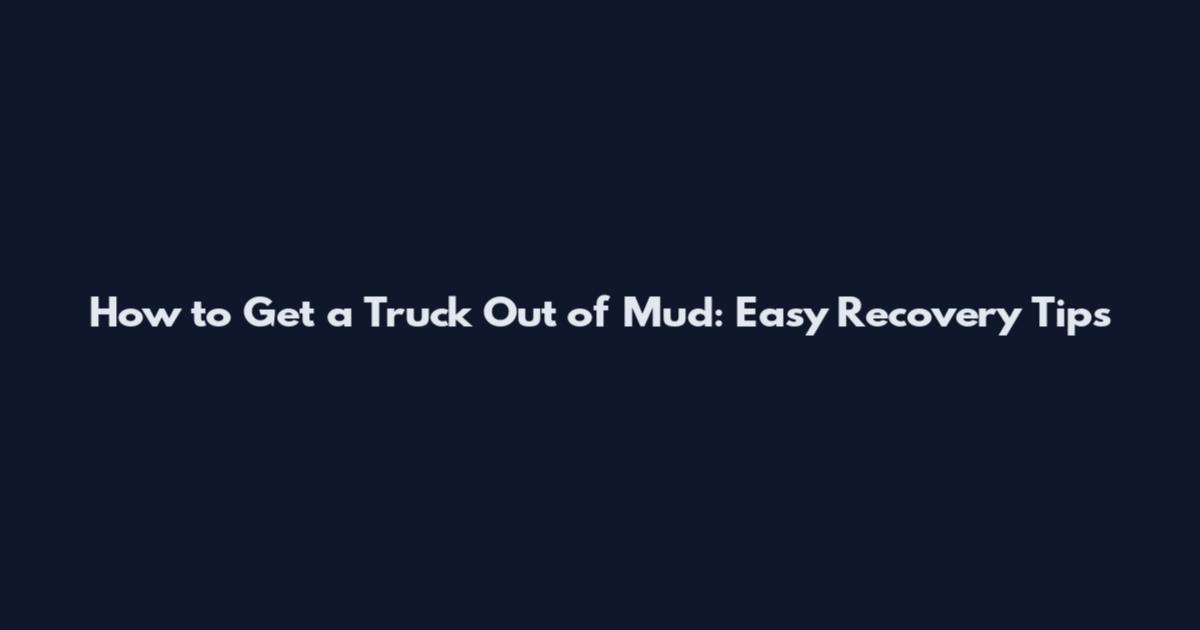 How to Get a Truck Out of Mud: Easy Recovery Tips