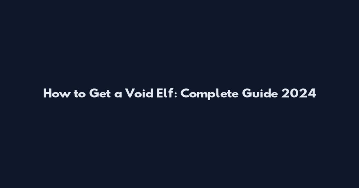 How to Get a Void Elf: Complete Guide 2024