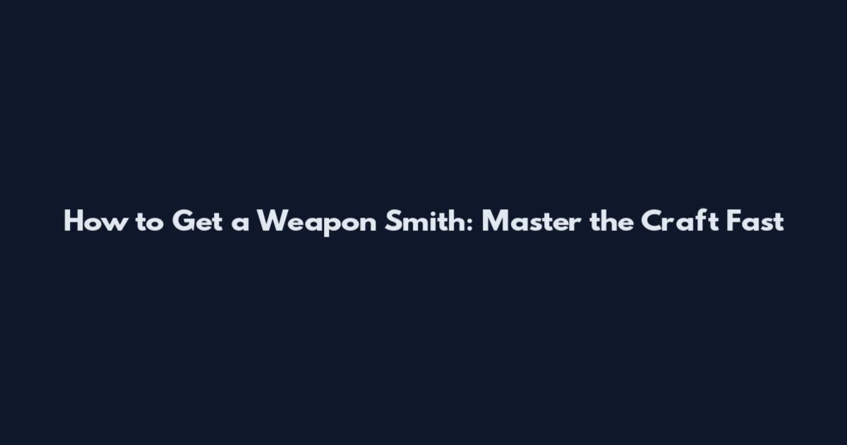 How to Get a Weapon Smith: Master the Craft Fast