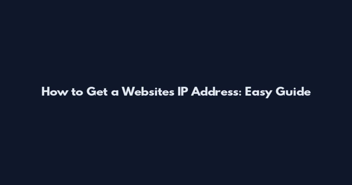 How to Get a Website's IP Address: Easy Guide