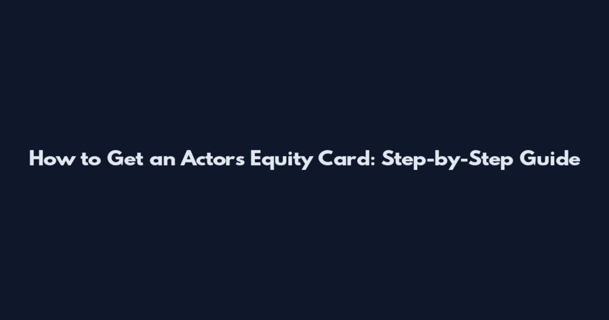 How to Get an Actors Equity Card: Step-by-Step Guide
