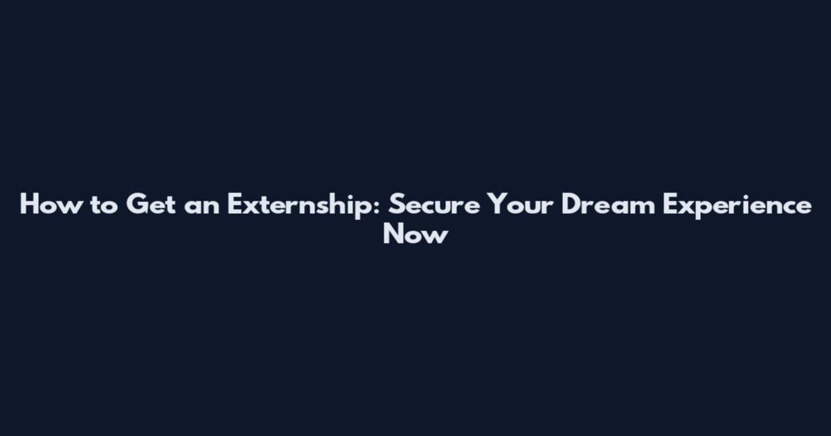 How to Get an Externship: Secure Your Dream Experience Now