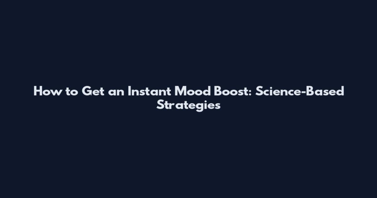 How to Get an Instant Mood Boost: Science-Based Strategies