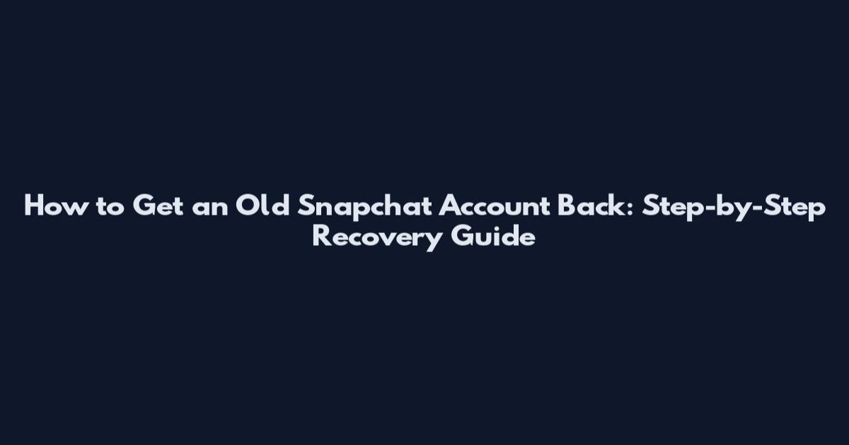 How to Get an Old Snapchat Account Back: Step-by-Step Recovery Guide