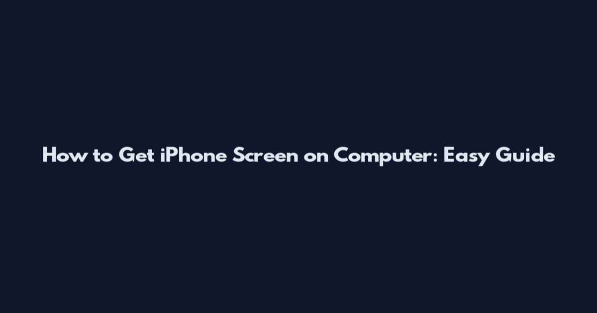 How to Get iPhone Screen on Computer: Easy Guide