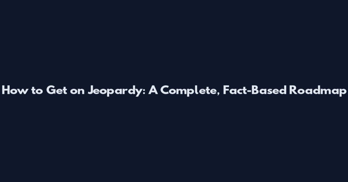 How to Get on Jeopardy: A Complete, Fact-Based Roadmap