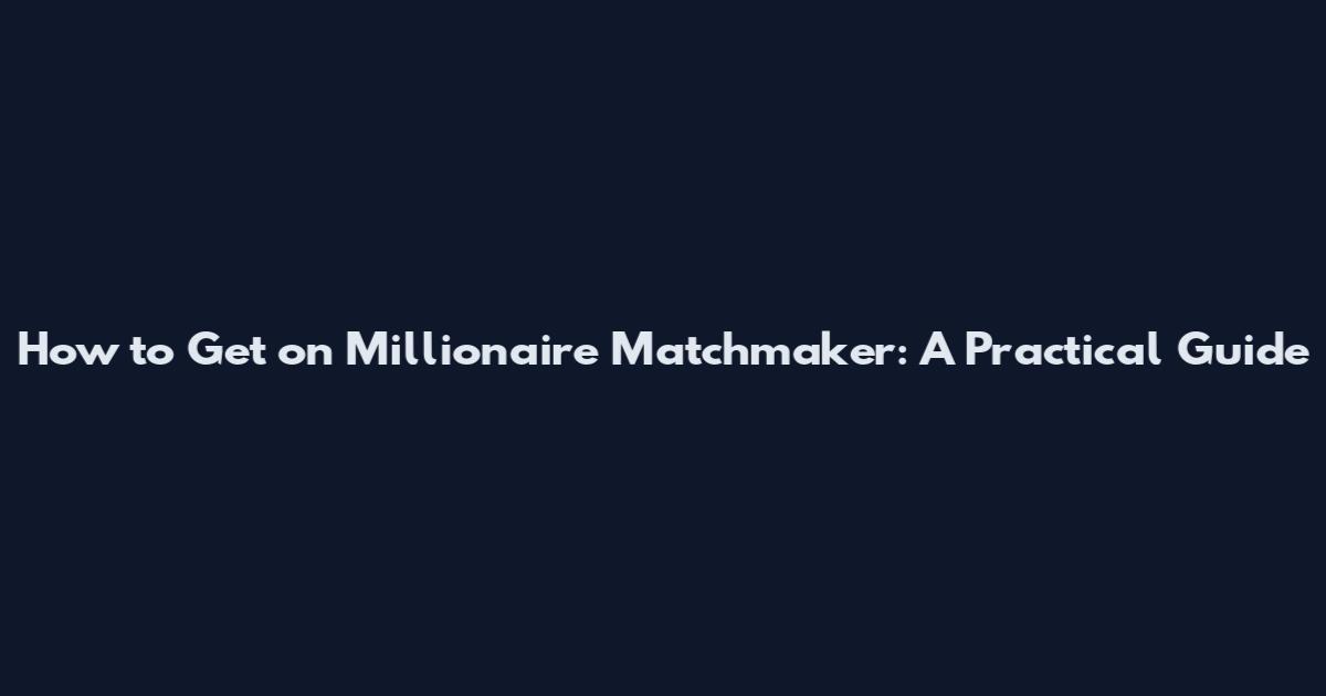 How to Get on Millionaire Matchmaker: A Practical Guide