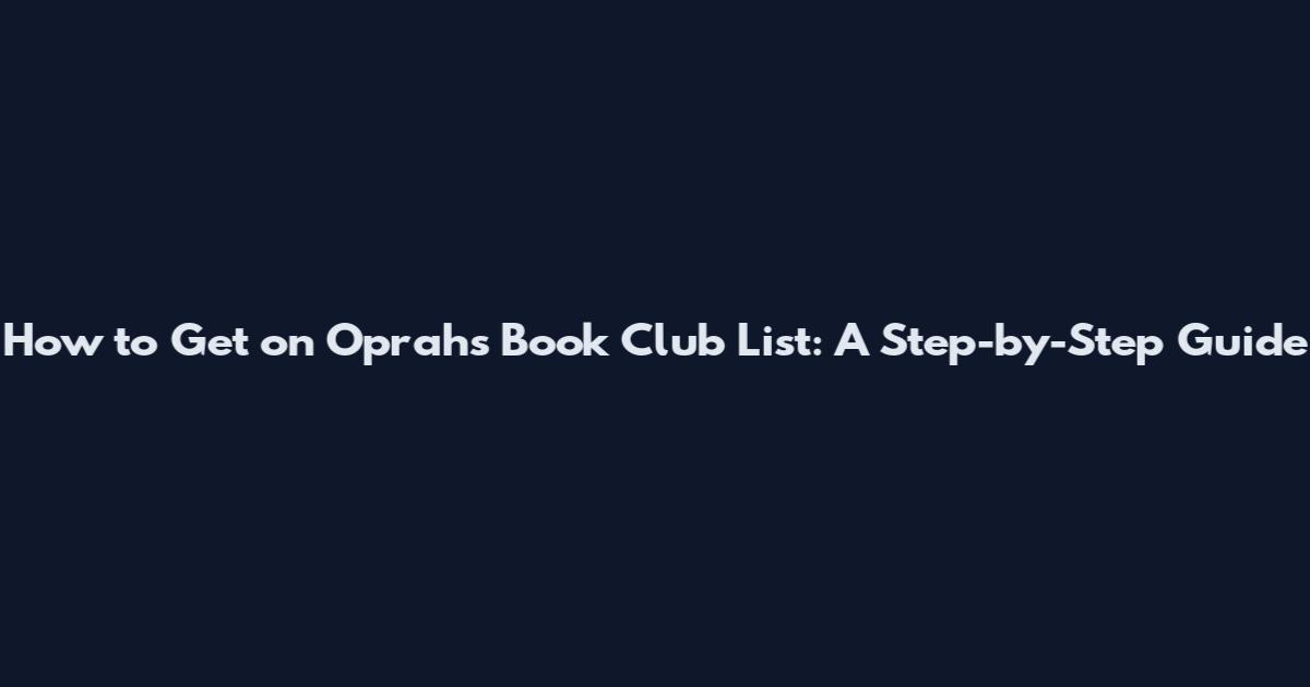 How to Get on Oprah's Book Club List: A Step-by-Step Guide