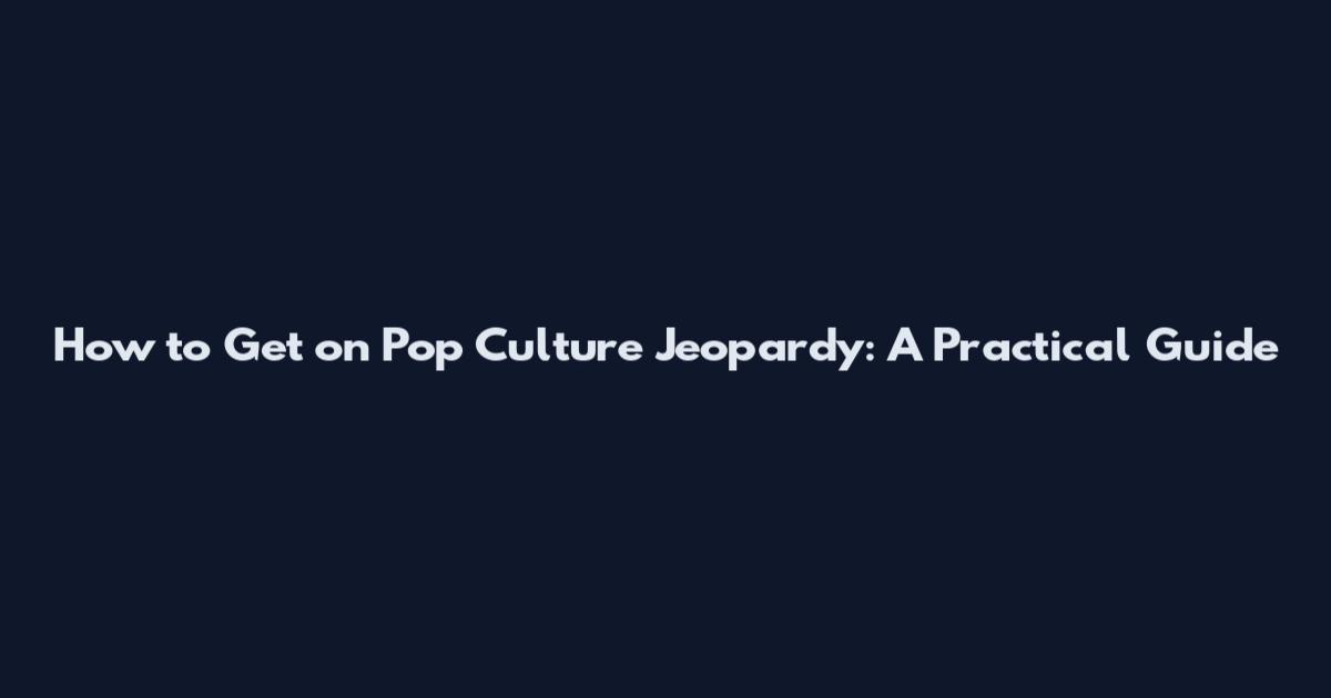 How to Get on Pop Culture Jeopardy: A Practical Guide
