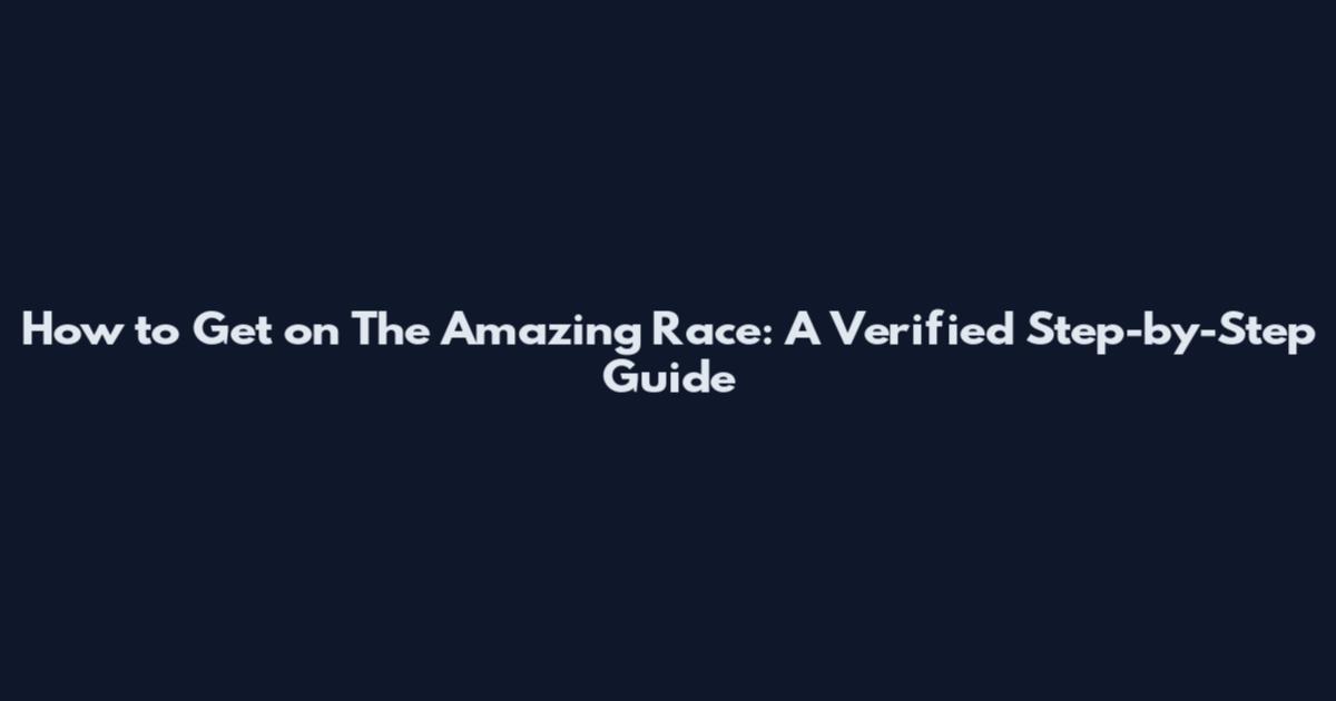 How to Get on The Amazing Race: A Verified Step-by-Step Guide