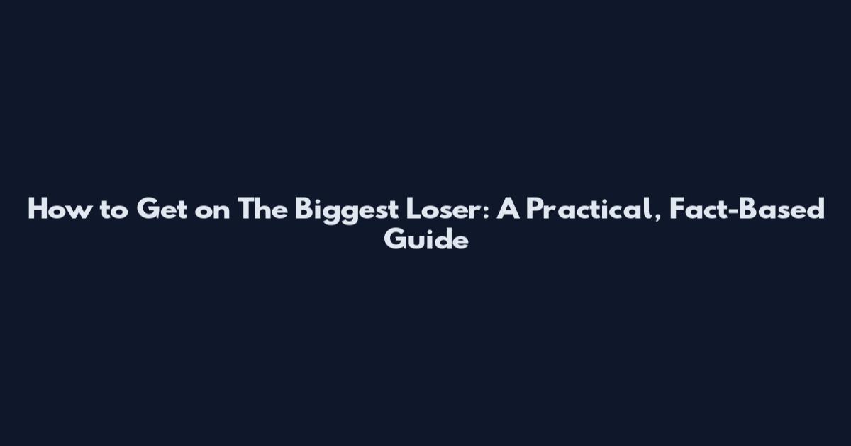 How to Get on The Biggest Loser: A Practical, Fact-Based Guide