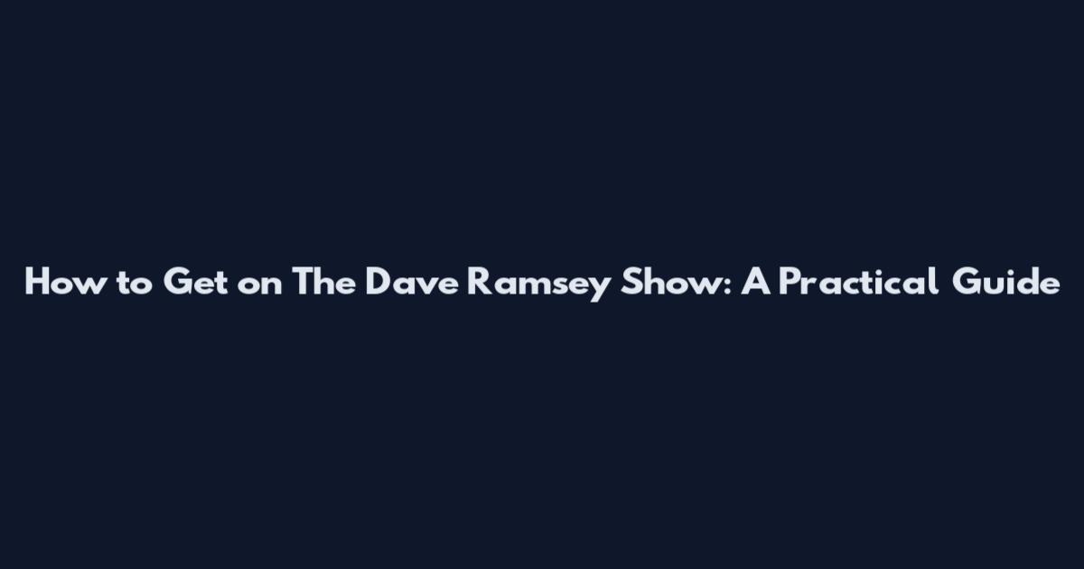 How to Get on The Dave Ramsey Show: A Practical Guide