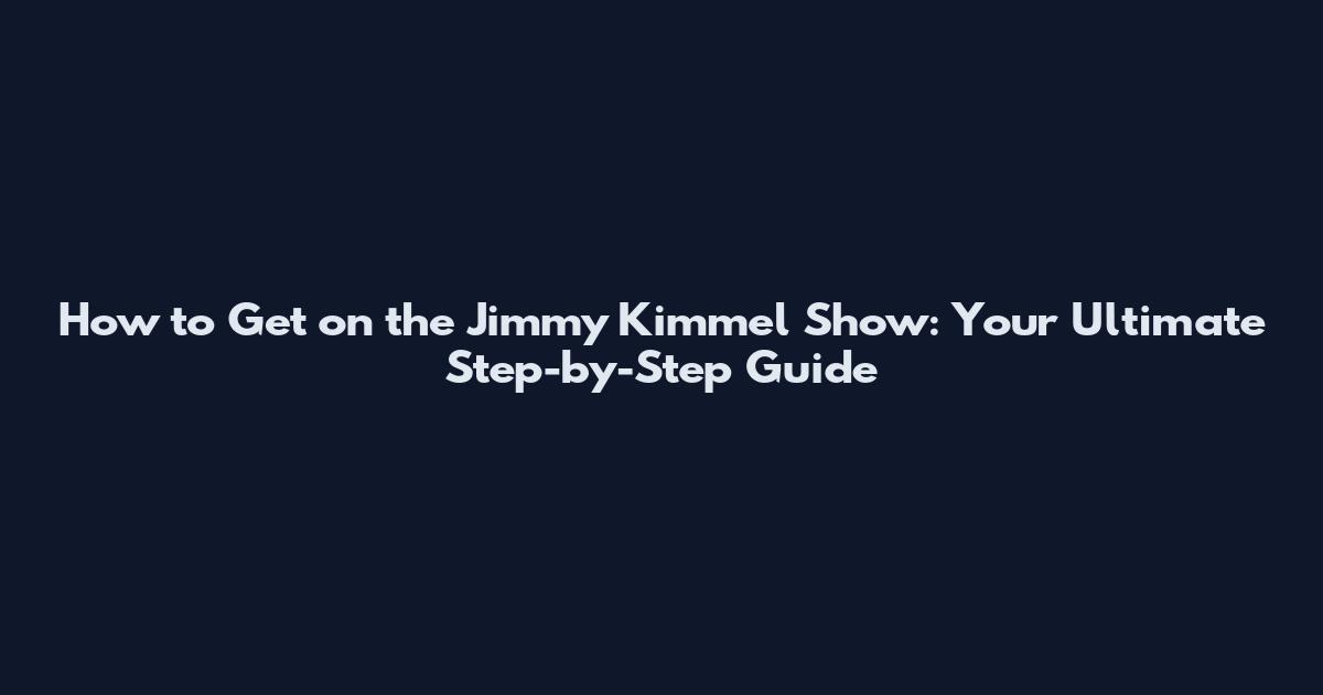 How to Get on the Jimmy Kimmel Show: Your Ultimate Step-by-Step Guide