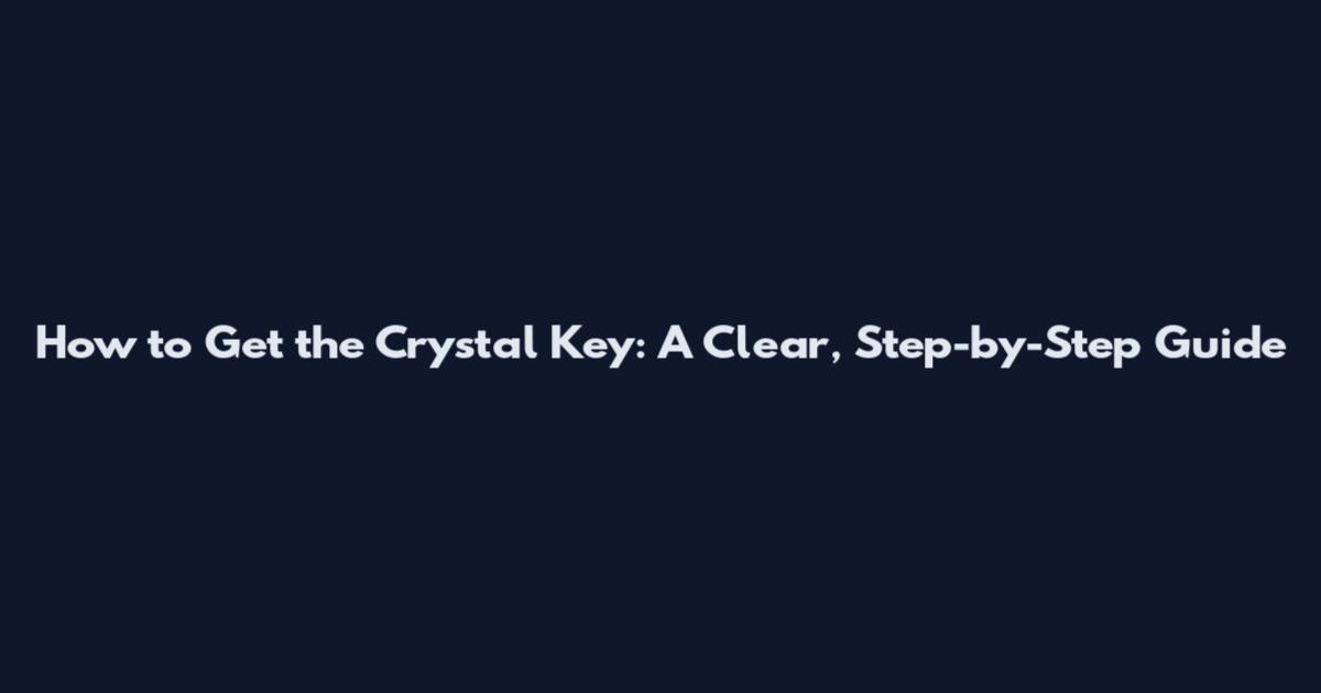 How to Get the Crystal Key: A Clear, Step-by-Step Guide