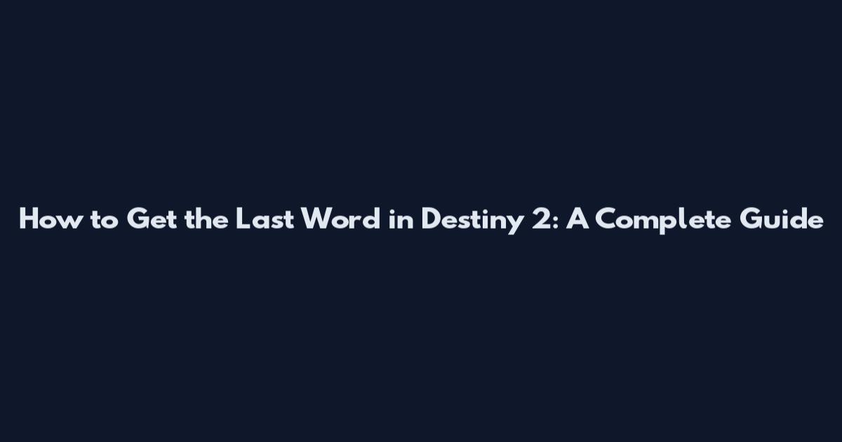 How to Get the Last Word in Destiny 2: A Complete Guide