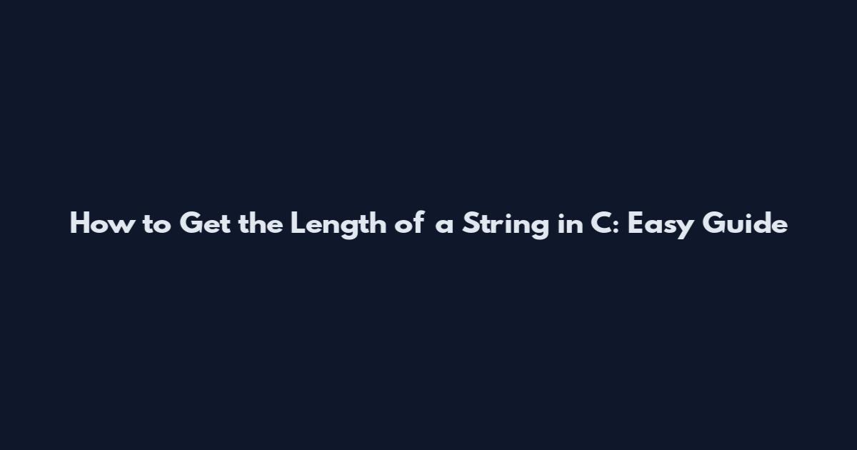 How to Get the Length of a String in C: Easy Guide