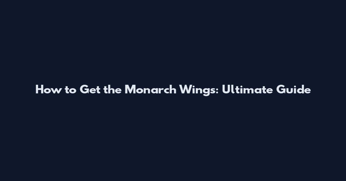 How to Get the Monarch Wings: Ultimate Guide