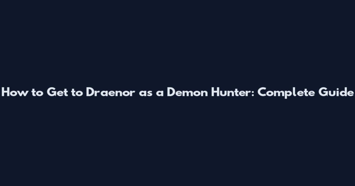 How to Get to Draenor as a Demon Hunter: Complete Guide