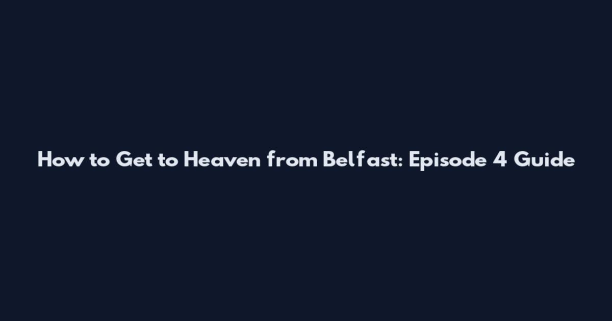How to Get to Heaven from Belfast: Episode 4 Guide