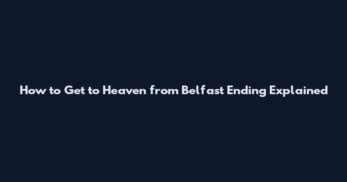 How to Get to Heaven from Belfast Ending Explained