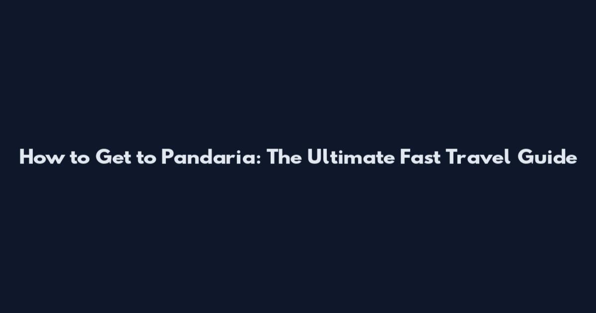 How to Get to Pandaria: The Ultimate Fast Travel Guide