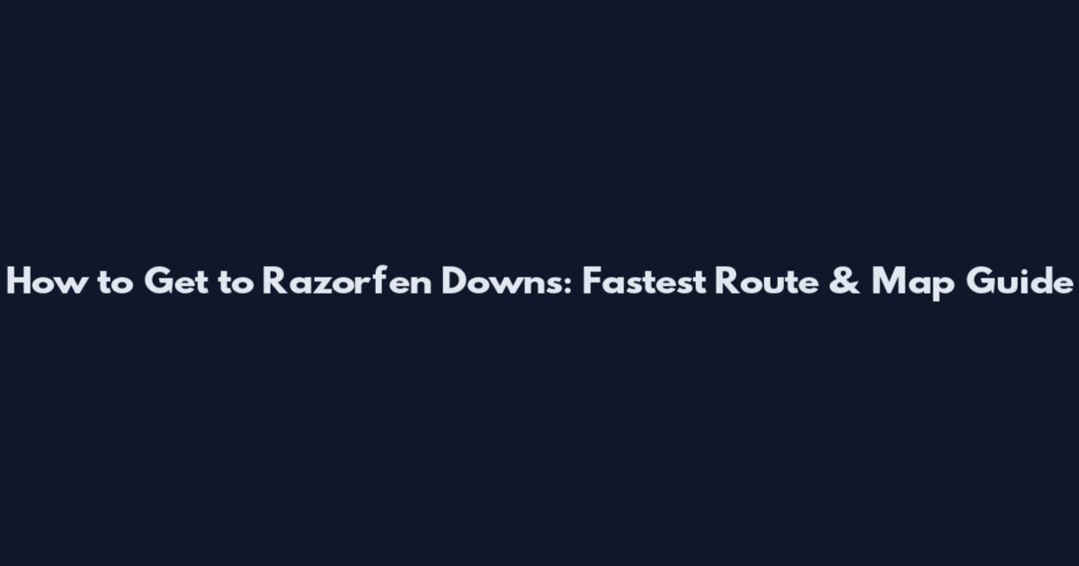 How to Get to Razorfen Downs: Fastest Route & Map Guide
