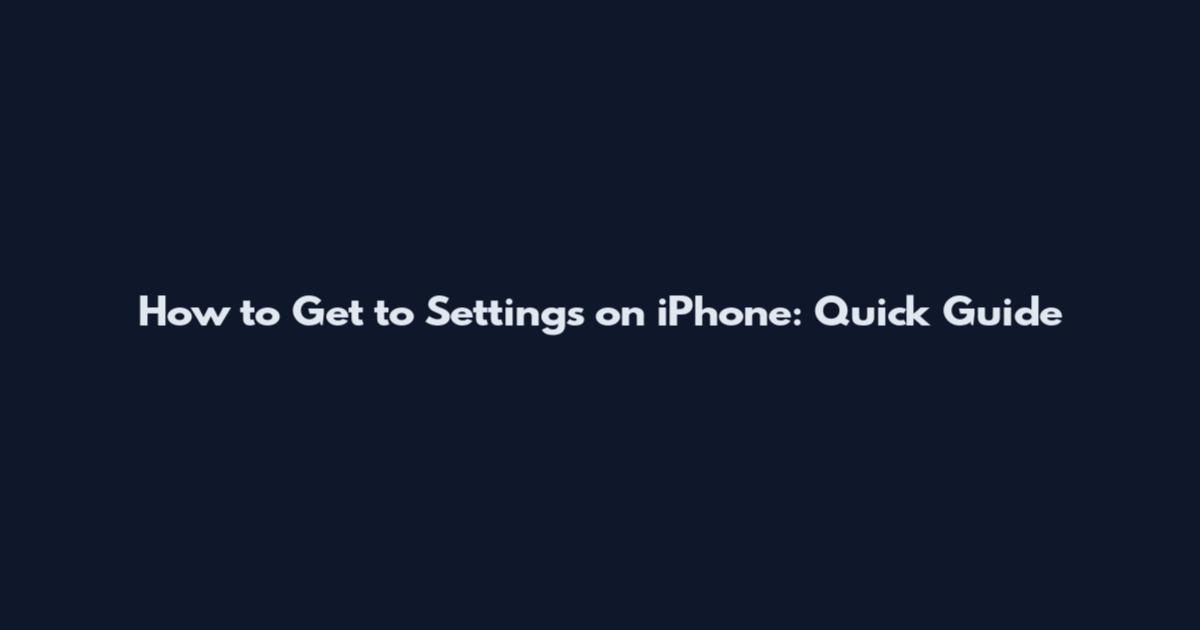 How to Get to Settings on iPhone: Quick Guide