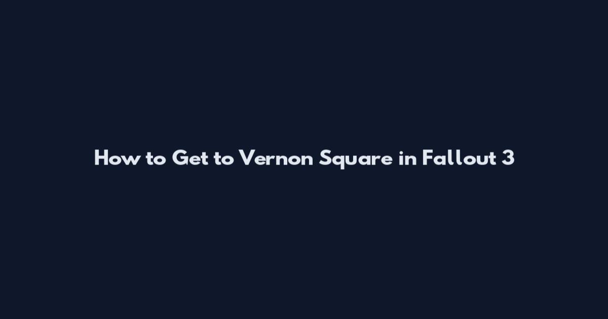 How to Get to Vernon Square in Fallout 3
