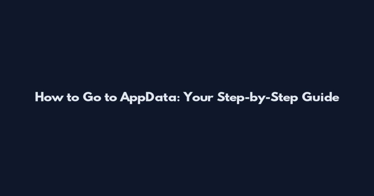 How to Go to AppData: Your Step-by-Step Guide