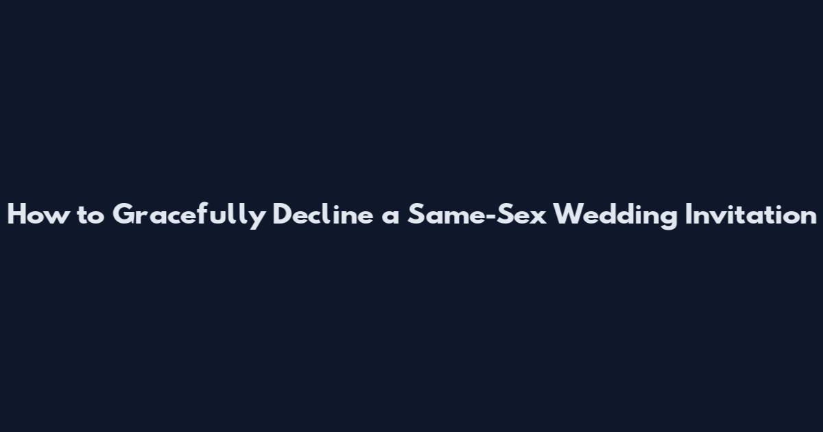 How to Gracefully Decline a Same-Sex Wedding Invitation