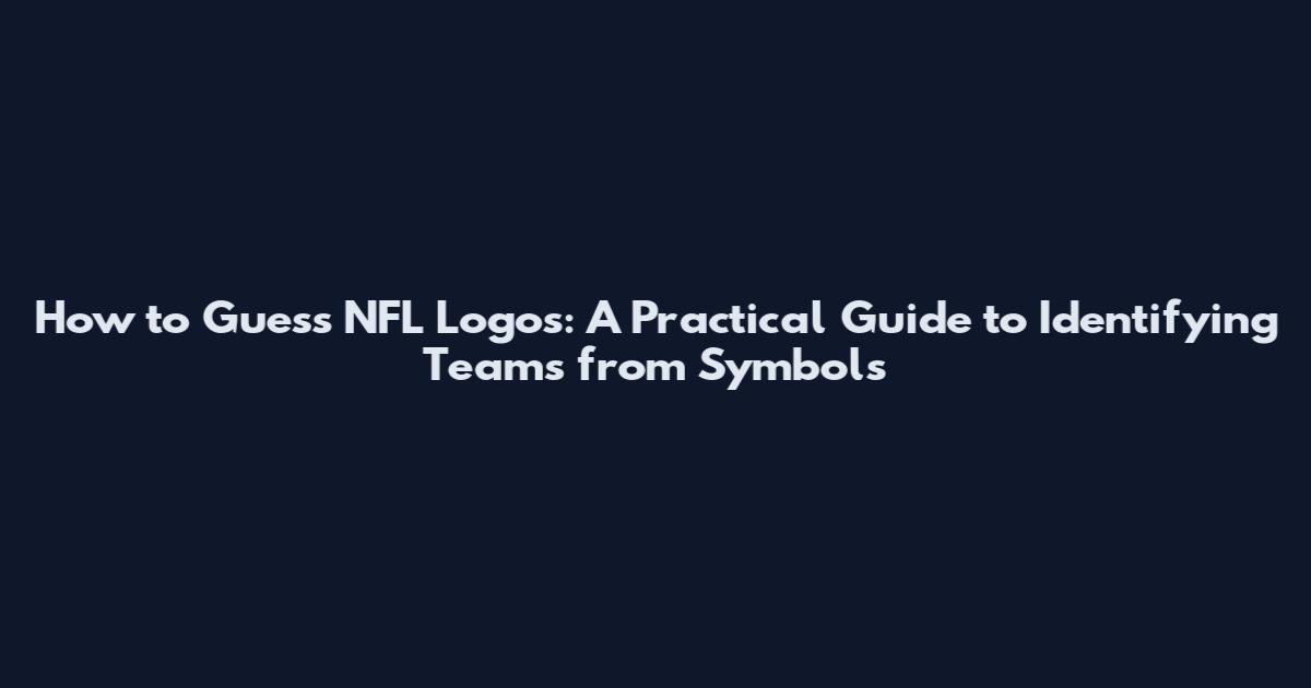 How to Guess NFL Logos: A Practical Guide to Identifying Teams from Symbols