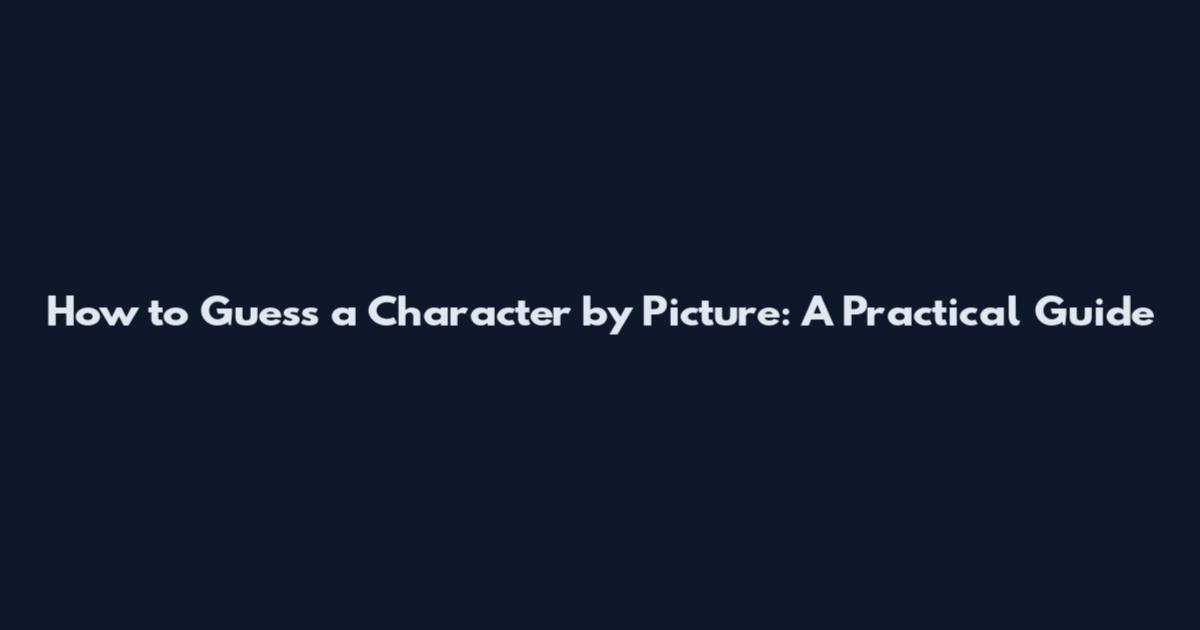 How to Guess a Character by Picture: A Practical Guide