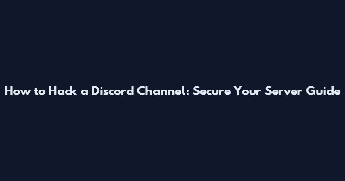 How to Hack a Discord Channel: Secure Your Server Guide