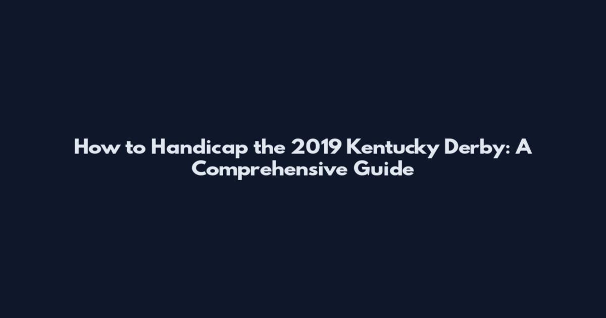How to Handicap the 2019 Kentucky Derby: A Comprehensive Guide