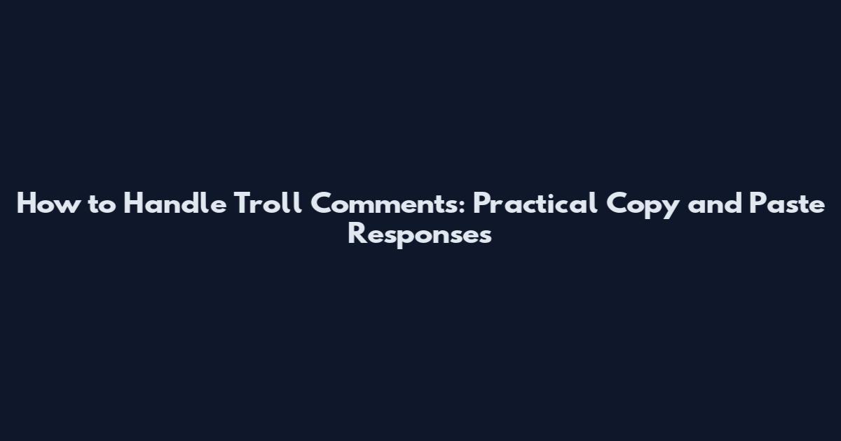 How to Handle Troll Comments: Practical Copy and Paste Responses